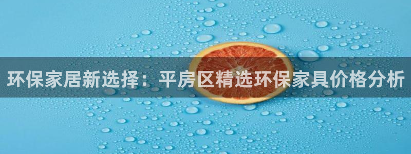 杏宇注册主管：环保家居新选择：平房区精选环保家具价格分析